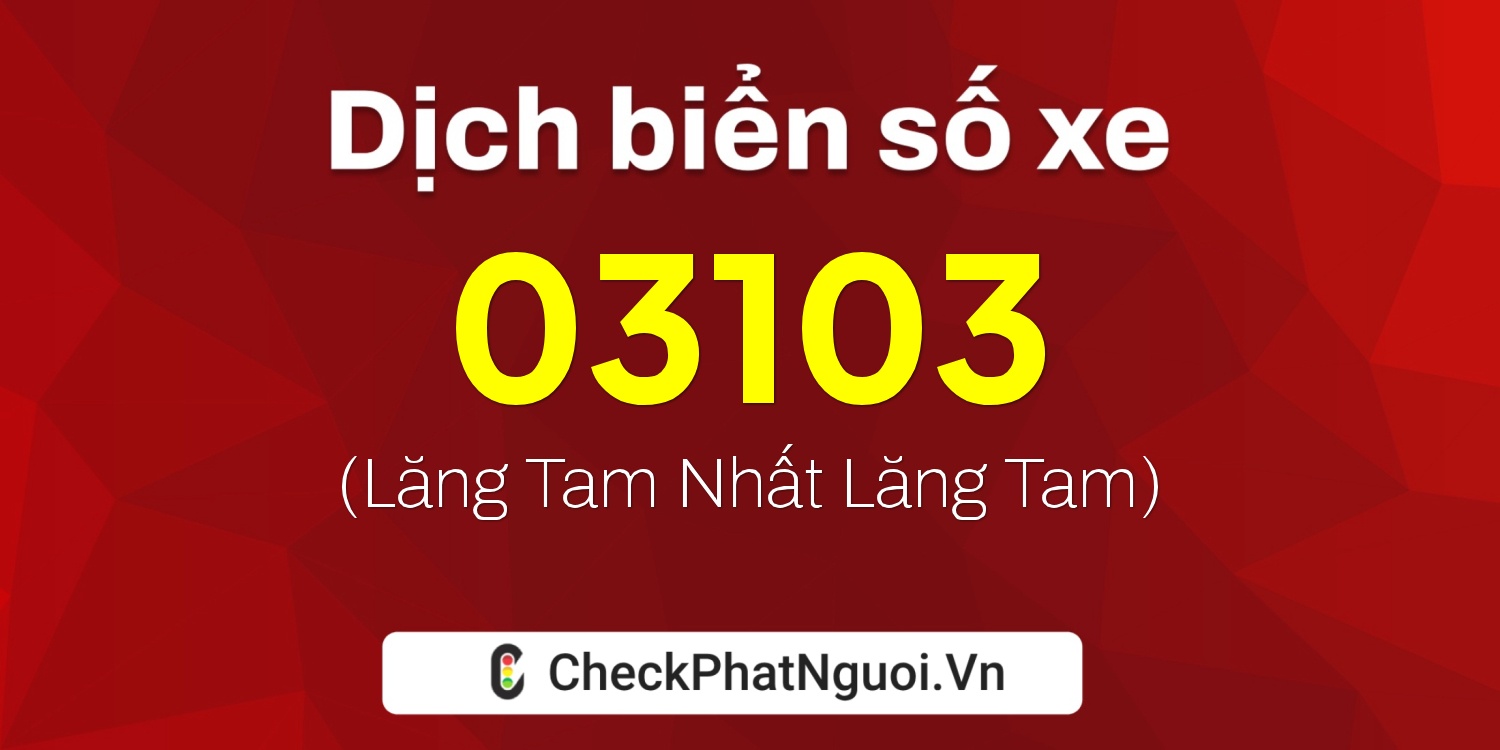 Dịch ý nghĩa <b>biển số xe 15R1-03103</b> tại website checkphatnguoi.vn
