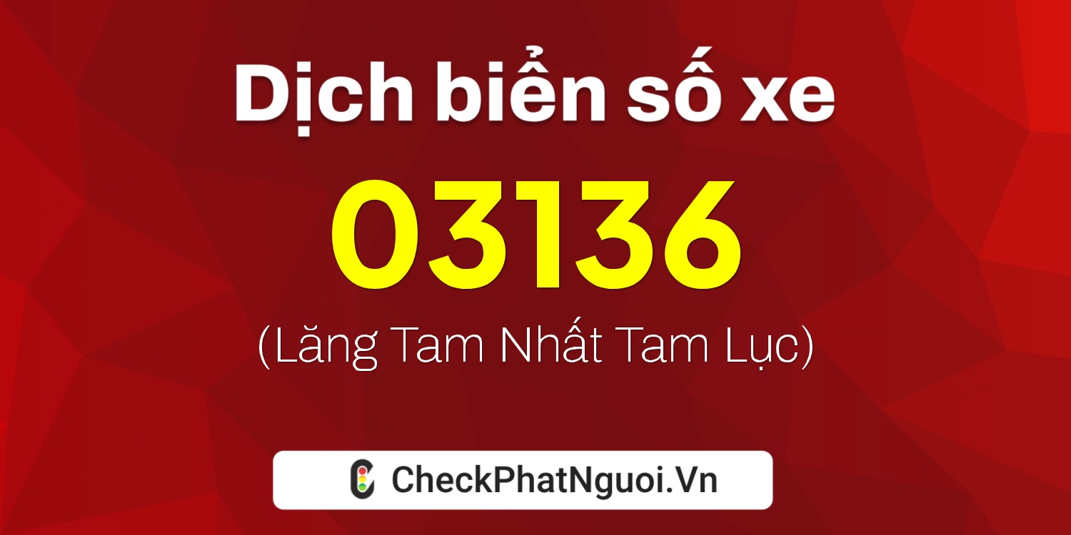 Dịch ý nghĩa <b>biển số xe 03136</b> tại website checkphatnguoi.vn