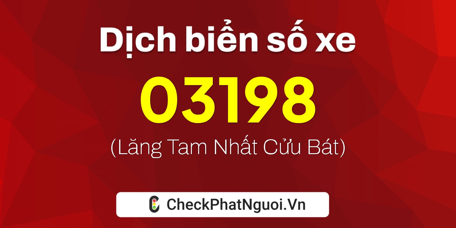 Dịch ý nghĩa <b>biển số xe 03198</b> tại website checkphatnguoi.vn