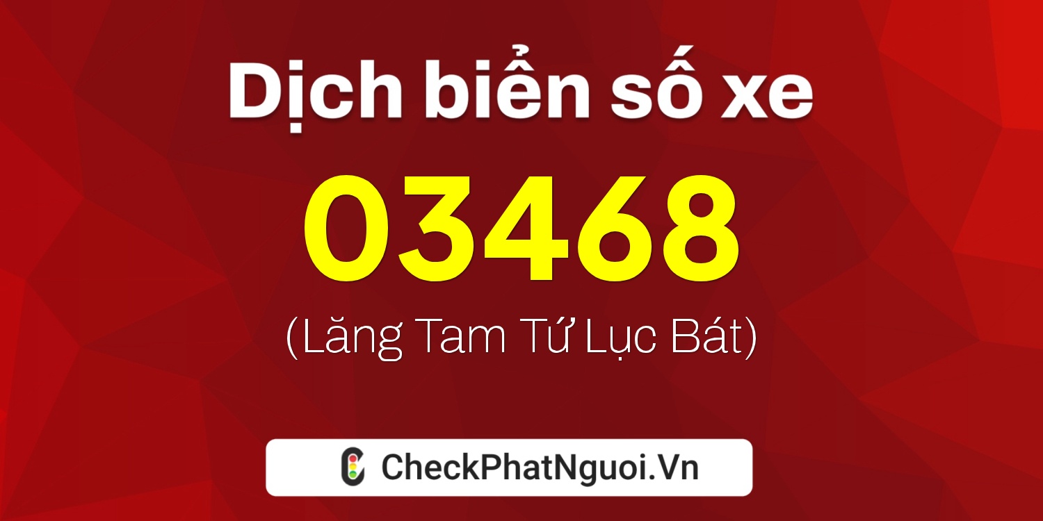 Dịch ý nghĩa <b>biển số xe 67H-03468</b> tại website checkphatnguoi.vn