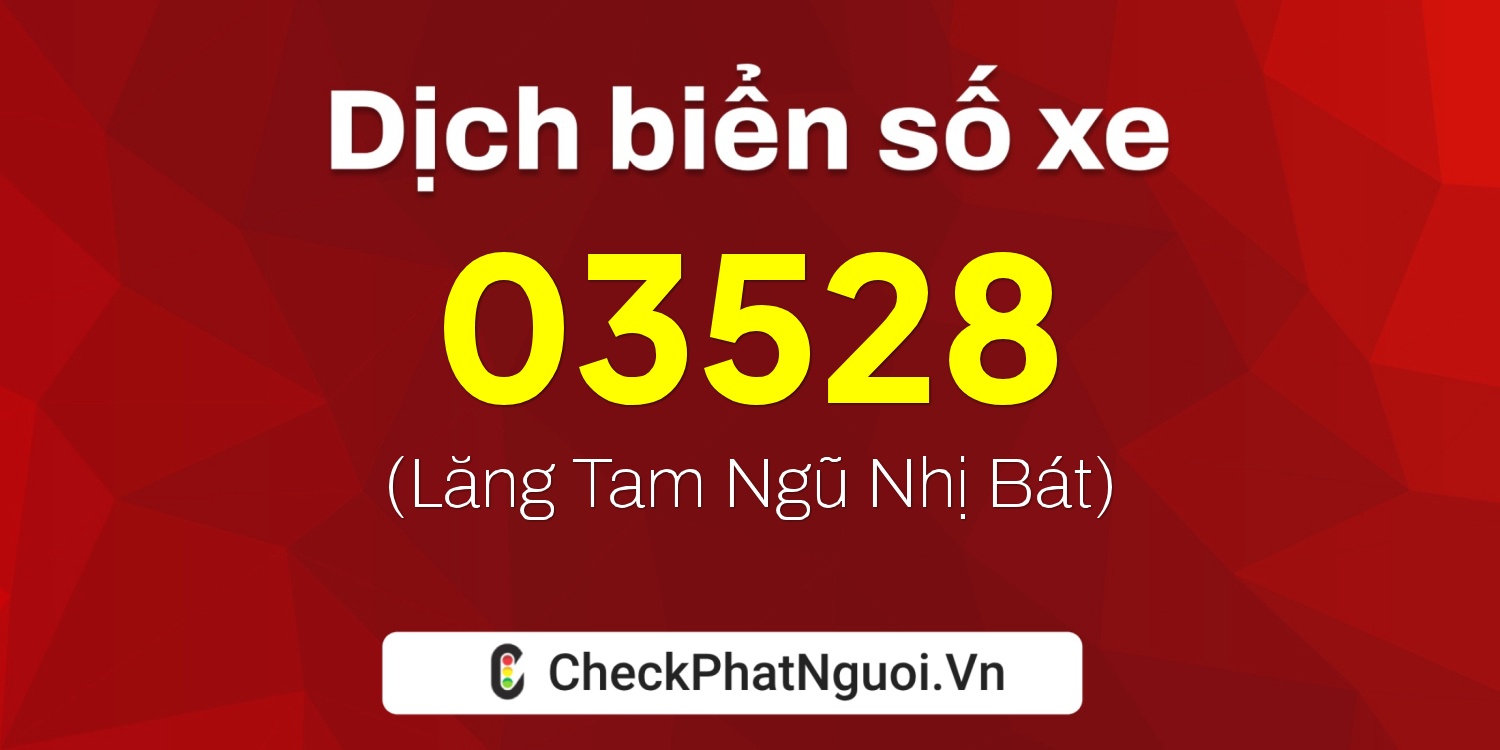 Dịch ý nghĩa <b>biển số xe 03528</b> tại website checkphatnguoi.vn