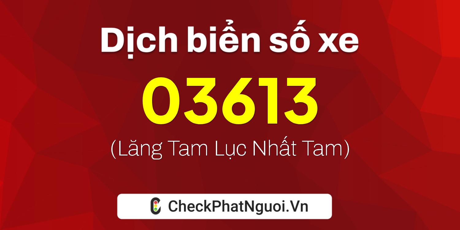 Dịch ý nghĩa <b>biển số xe 47AX-03613</b> tại website checkphatnguoi.vn