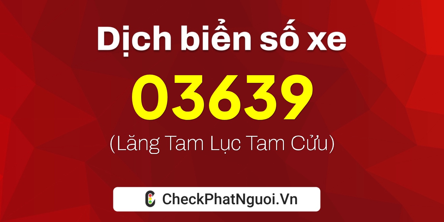 Dịch ý nghĩa <b>biển số xe 12A-03639</b> tại website checkphatnguoi.vn