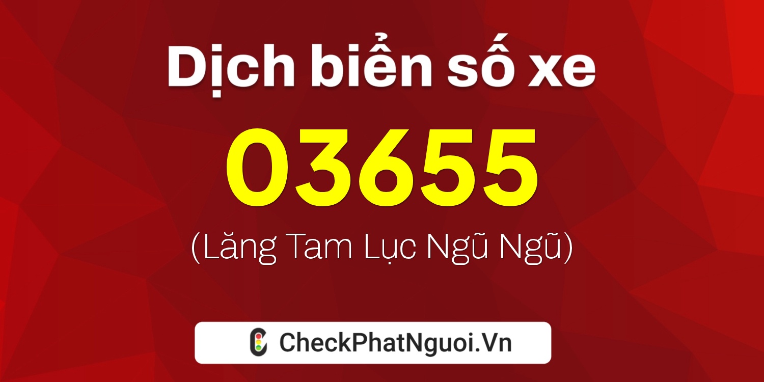 Dịch ý nghĩa <b>biển số xe 62AK-03655</b> tại website checkphatnguoi.vn