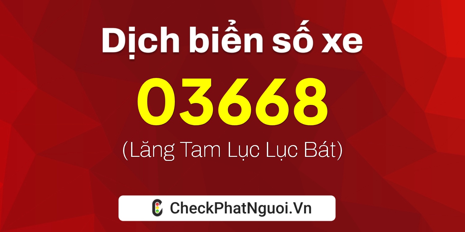 Dịch ý nghĩa <b>biển số xe 60K-03668</b> tại website checkphatnguoi.vn