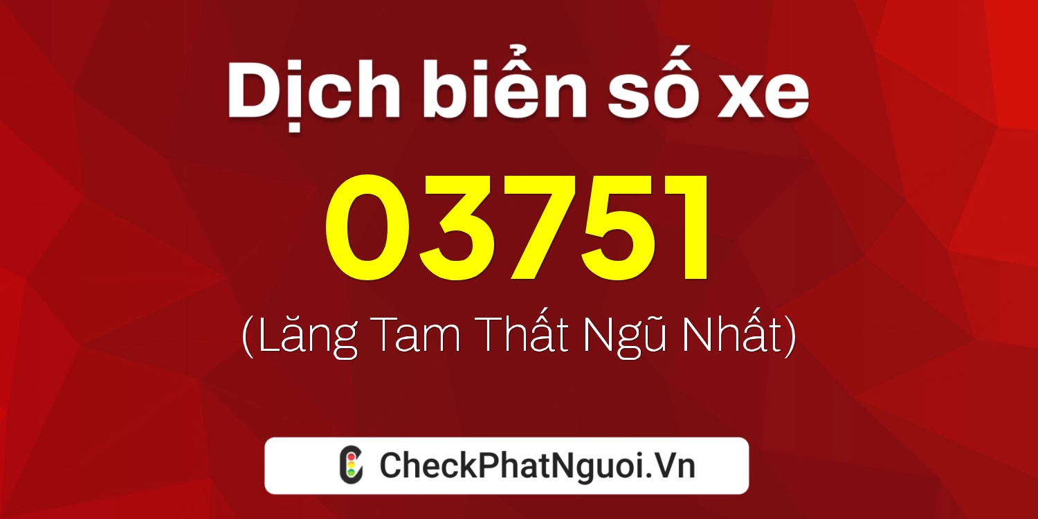Dịch ý nghĩa <b>biển số xe 15B4-03751</b> tại website checkphatnguoi.vn
