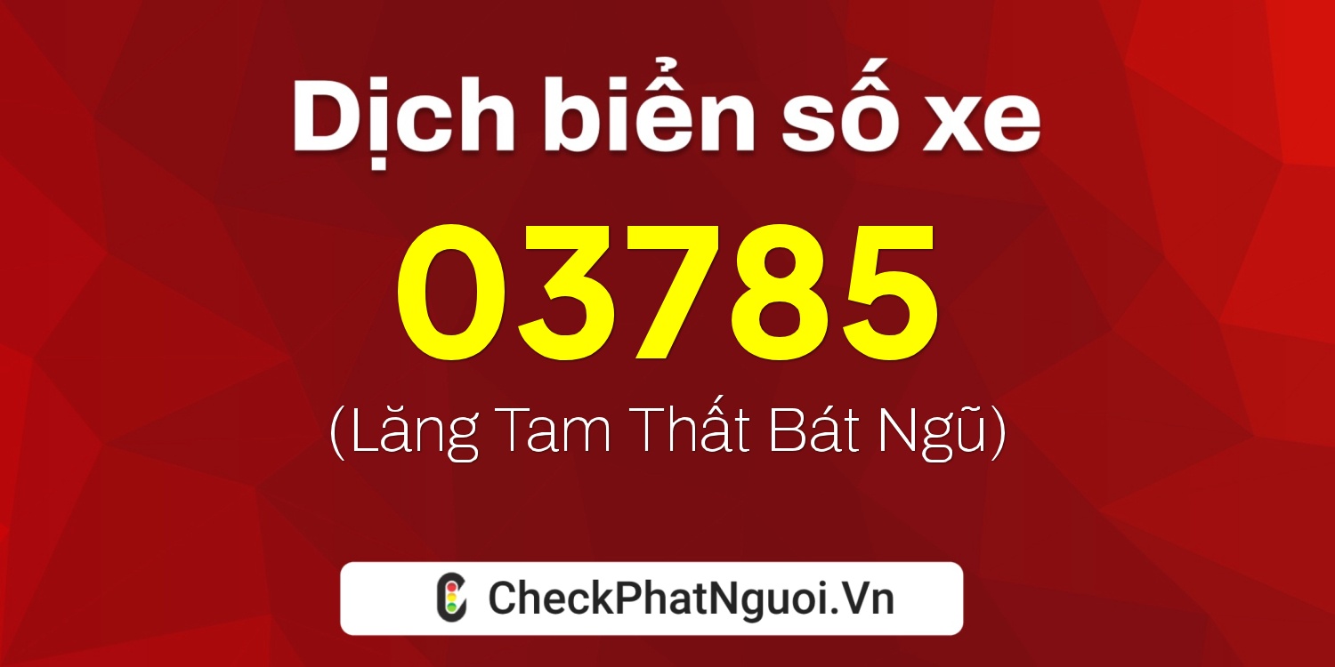 Dịch ý nghĩa <b>biển số xe 11A-03785</b> tại website checkphatnguoi.vn