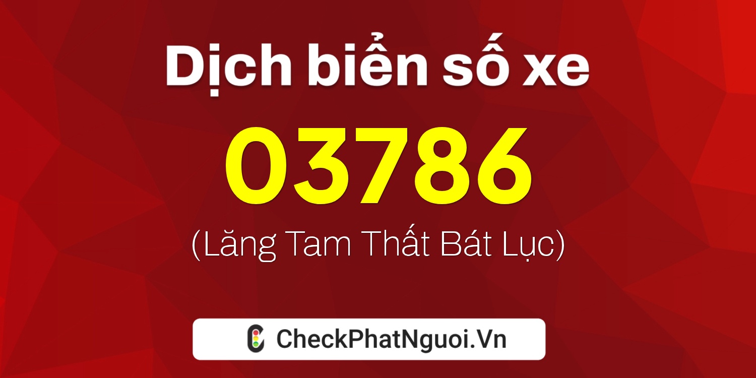 Dịch ý nghĩa <b>biển số xe 37K-03786</b> tại website checkphatnguoi.vn