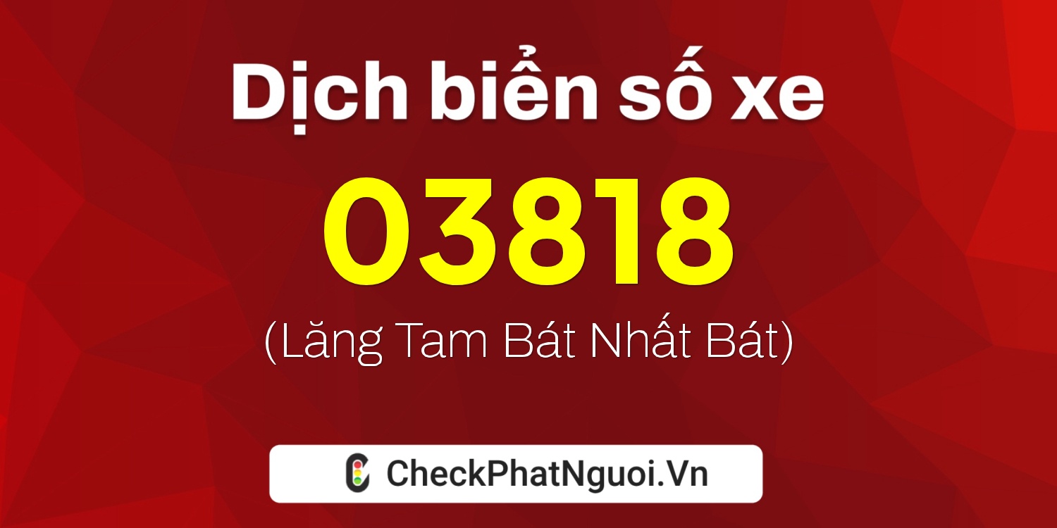 Dịch ý nghĩa <b>biển số xe 34AS-03818</b> tại website checkphatnguoi.vn