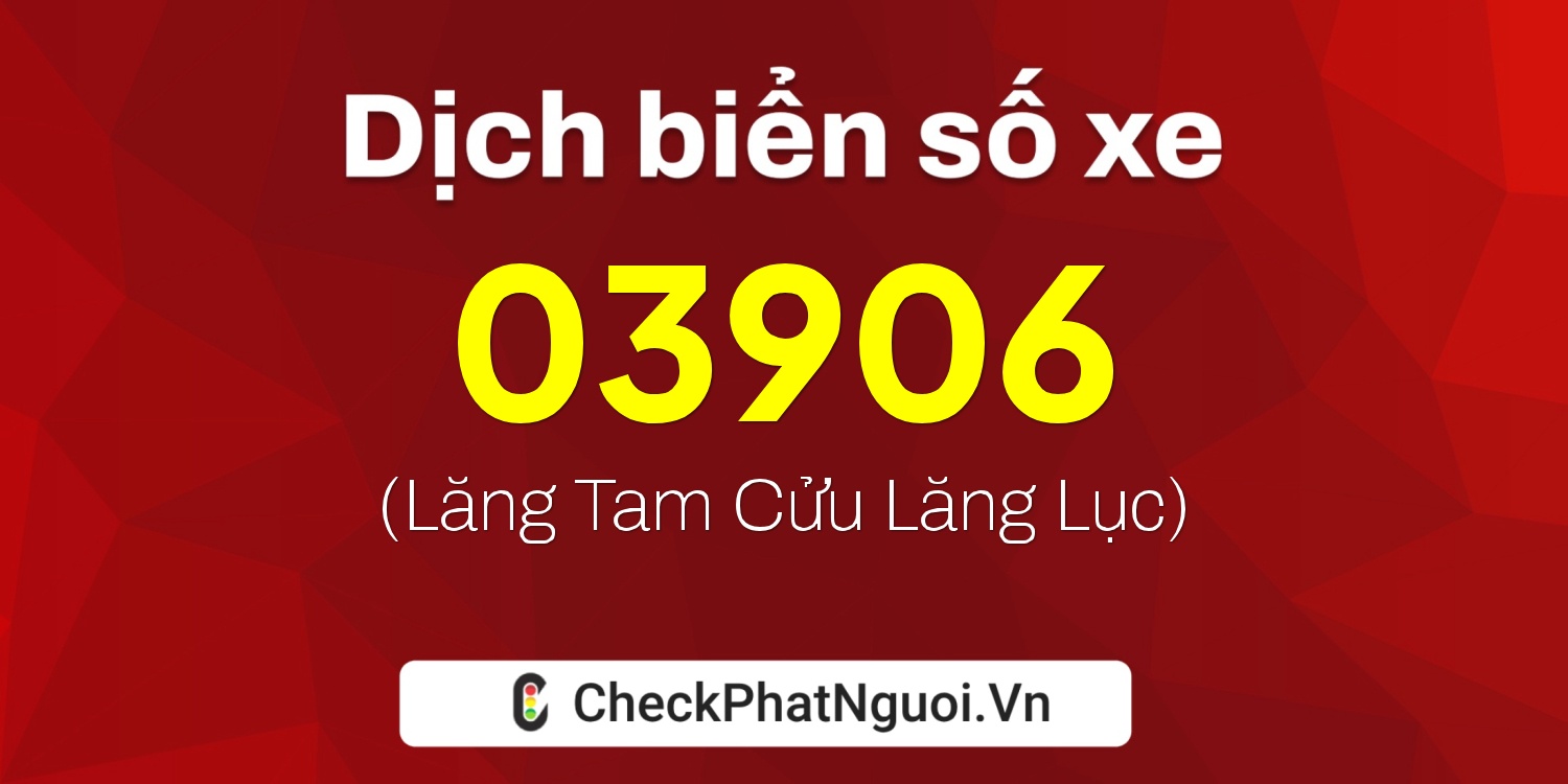 Dịch ý nghĩa <b>biển số xe 67H-03906</b> tại website checkphatnguoi.vn
