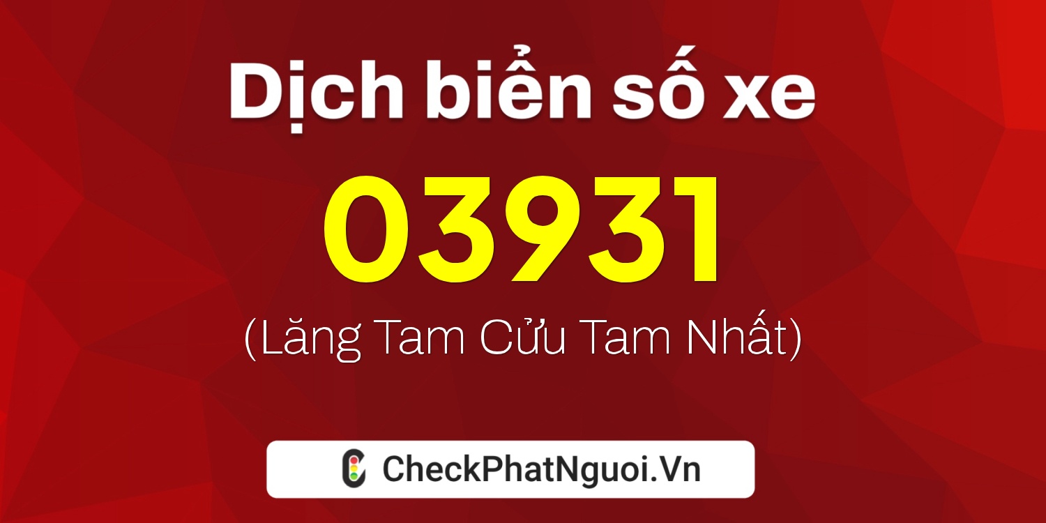 Dịch ý nghĩa <b>biển số xe 90B7-03931</b> tại website checkphatnguoi.vn