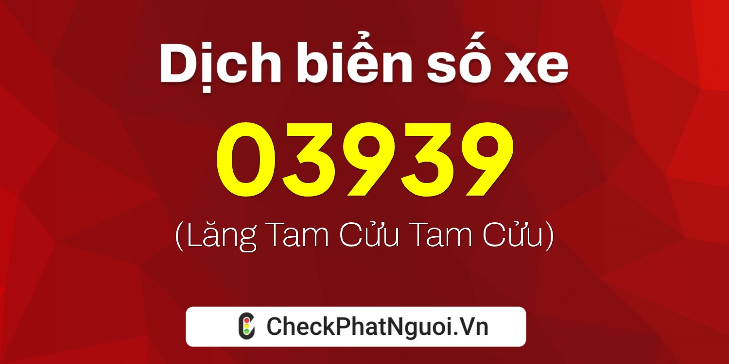 Dịch ý nghĩa <b>biển số xe 99AK-03939</b> tại website checkphatnguoi.vn
