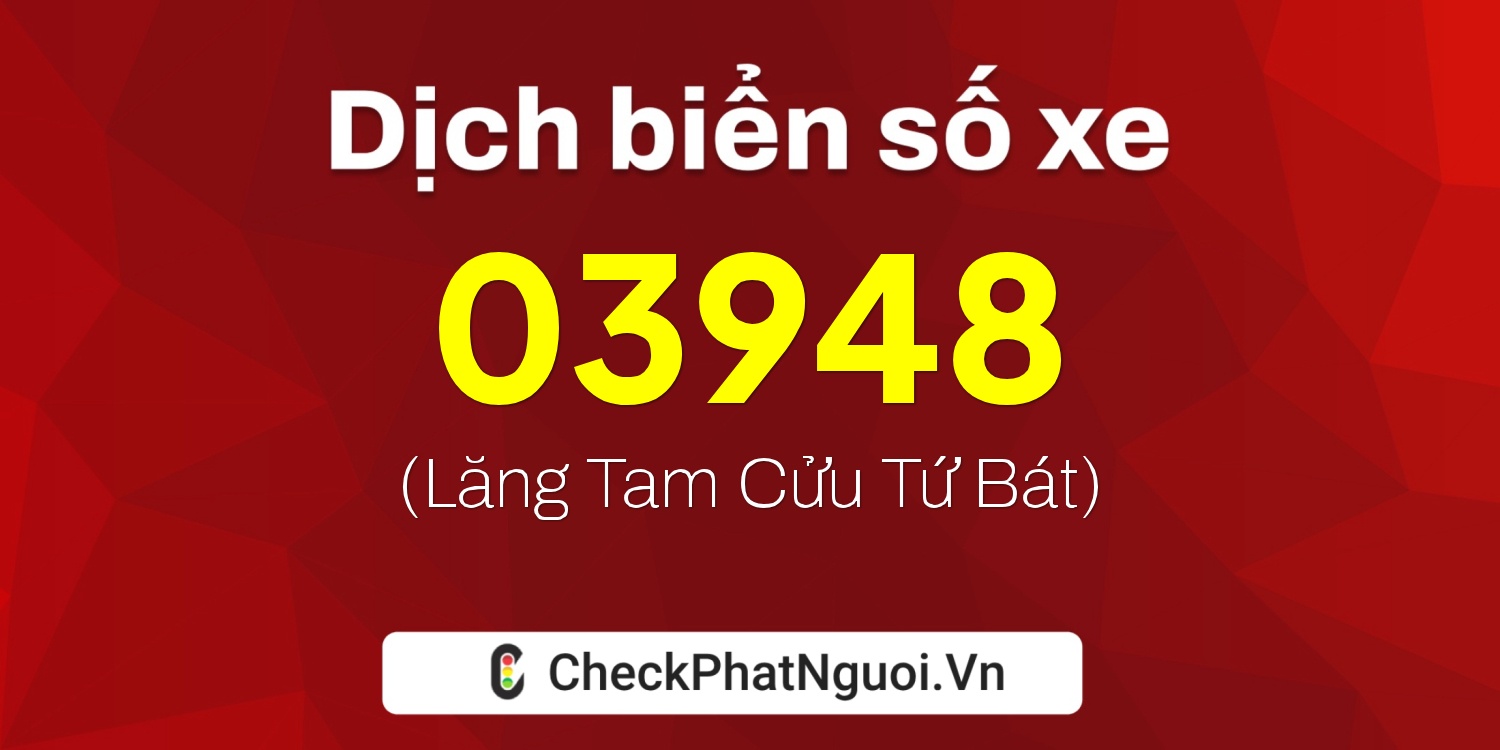 Dịch ý nghĩa <b>biển số xe 73A-03948</b> tại website checkphatnguoi.vn
