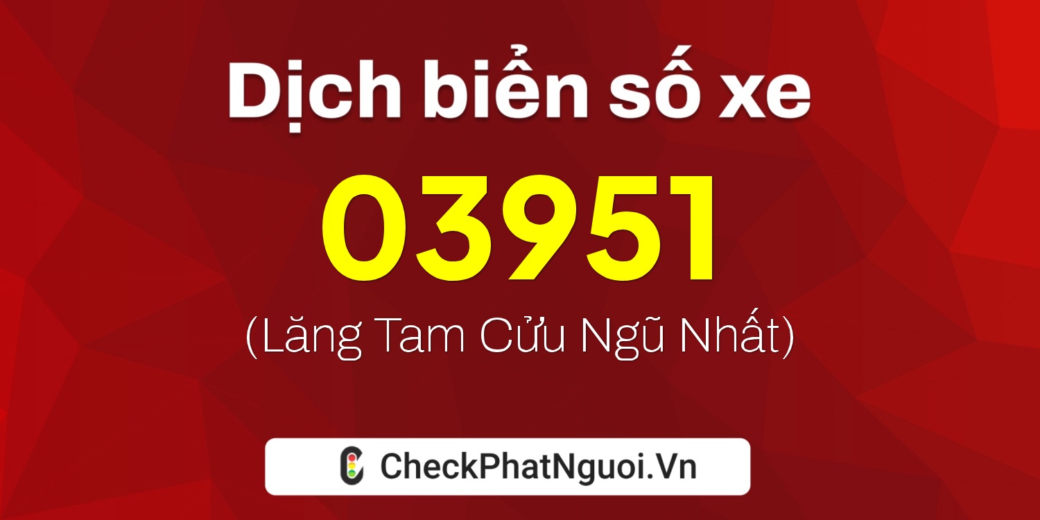 Dịch ý nghĩa <b>biển số xe 76H-03951</b> tại website checkphatnguoi.vn