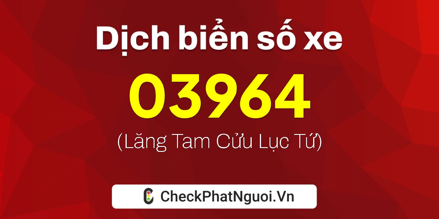 Dịch ý nghĩa <b>biển số xe 73A-03964</b> tại website checkphatnguoi.vn