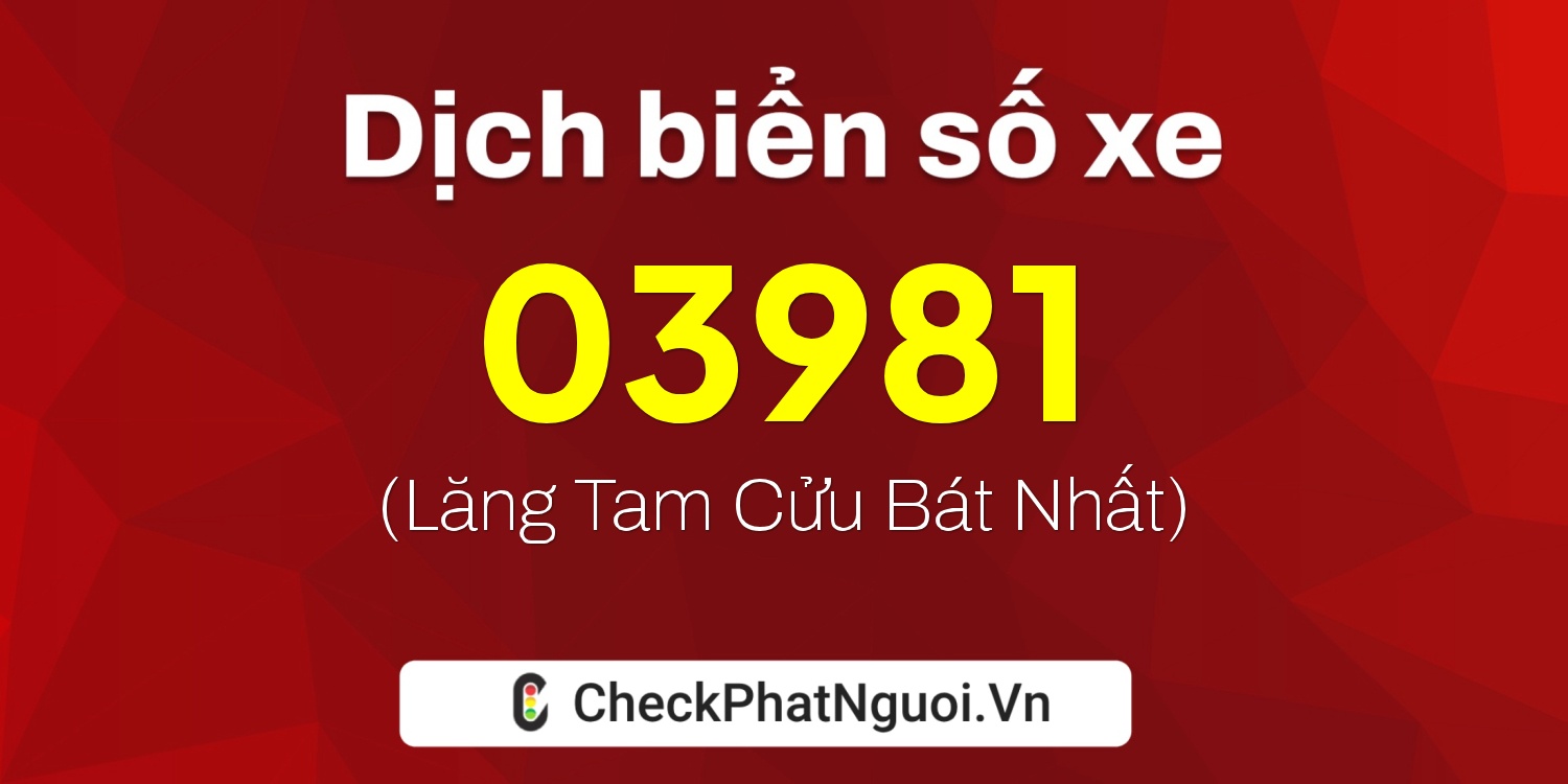 Dịch ý nghĩa <b>biển số xe 03981</b> tại website checkphatnguoi.vn