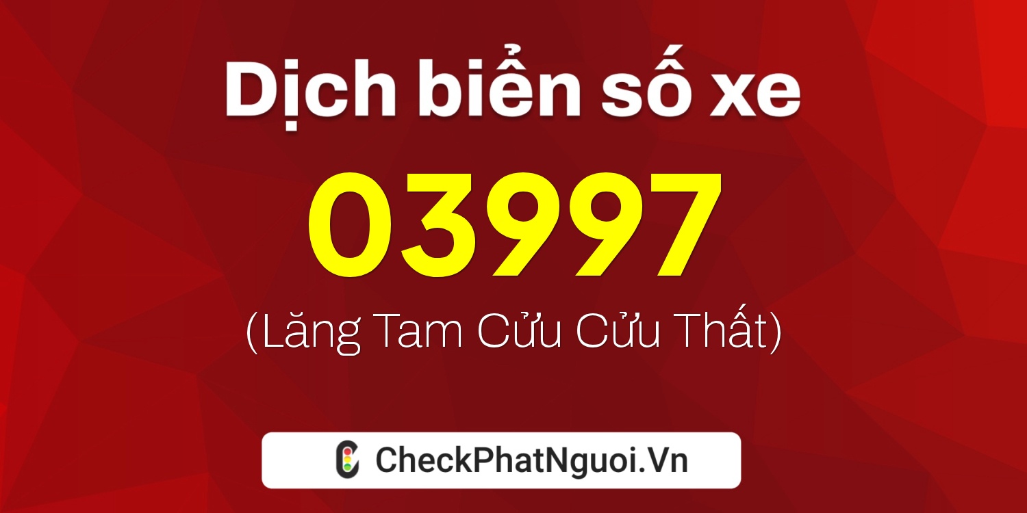 Dịch ý nghĩa <b>biển số xe 50E-03997</b> tại website checkphatnguoi.vn