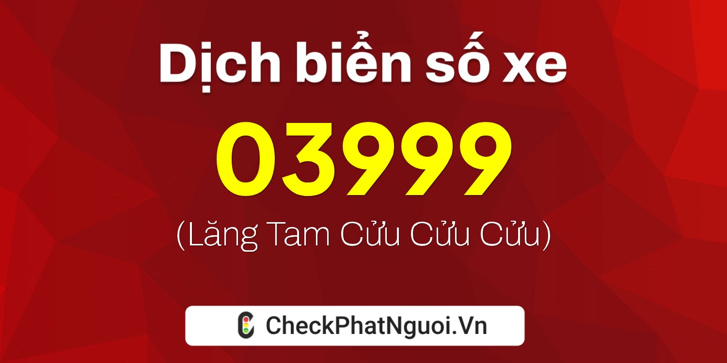 Dịch ý nghĩa <b>biển số xe 03999</b> tại website checkphatnguoi.vn