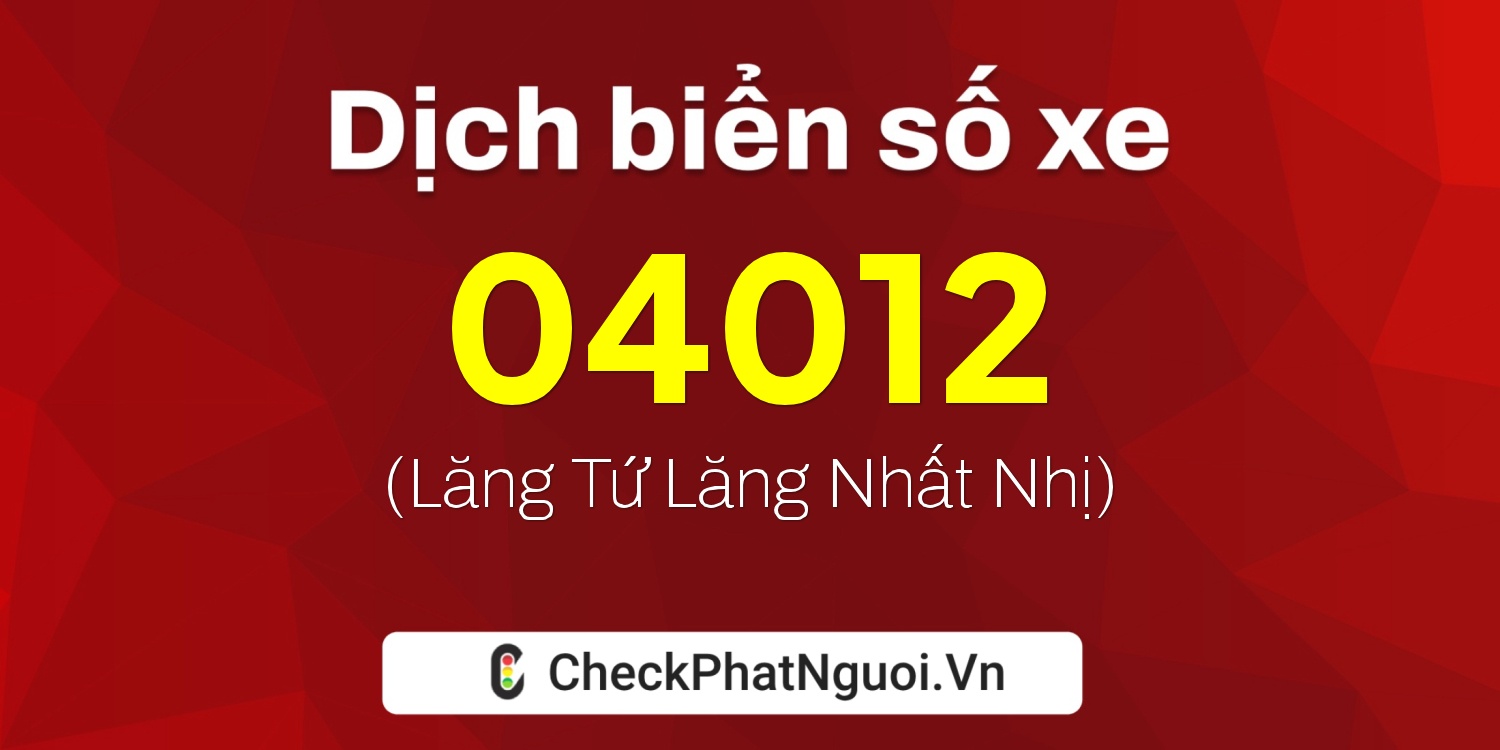 Dịch ý nghĩa <b>biển số xe 19B1-04012</b> tại website checkphatnguoi.vn