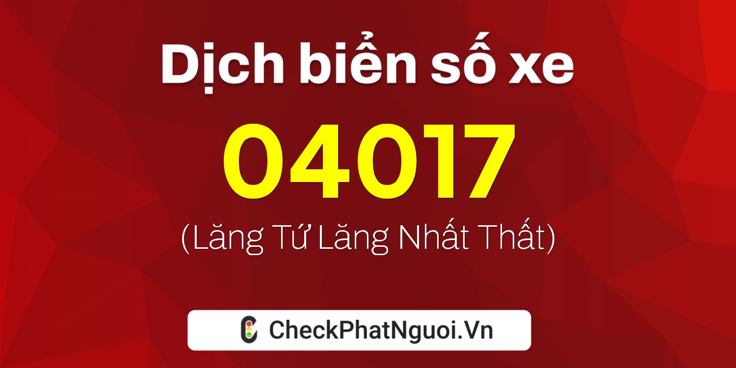 Dịch ý nghĩa <b>biển số xe 62AF-04017</b> tại website checkphatnguoi.vn