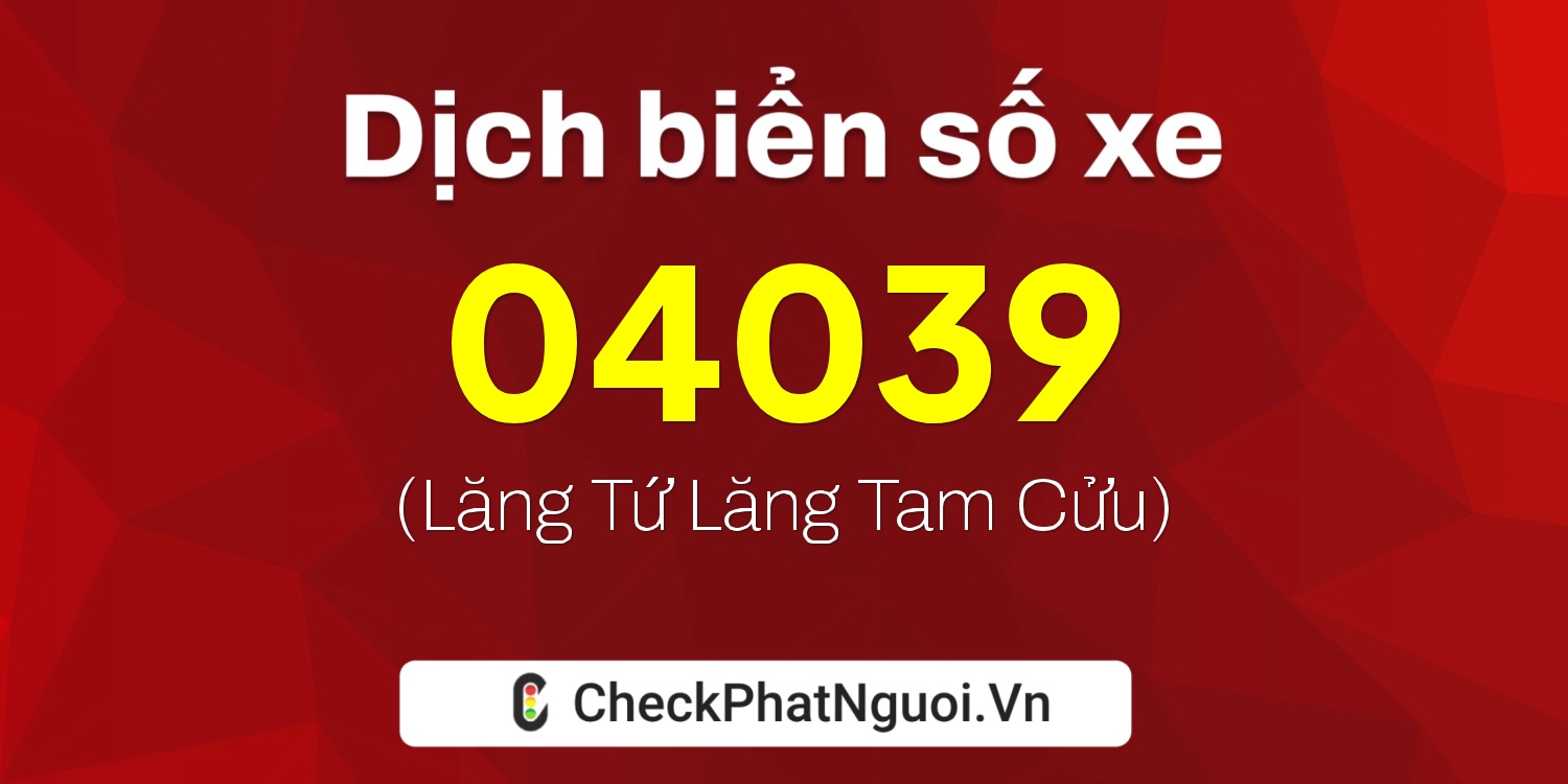 Dịch ý nghĩa <b>biển số xe 36BE-04039</b> tại website checkphatnguoi.vn