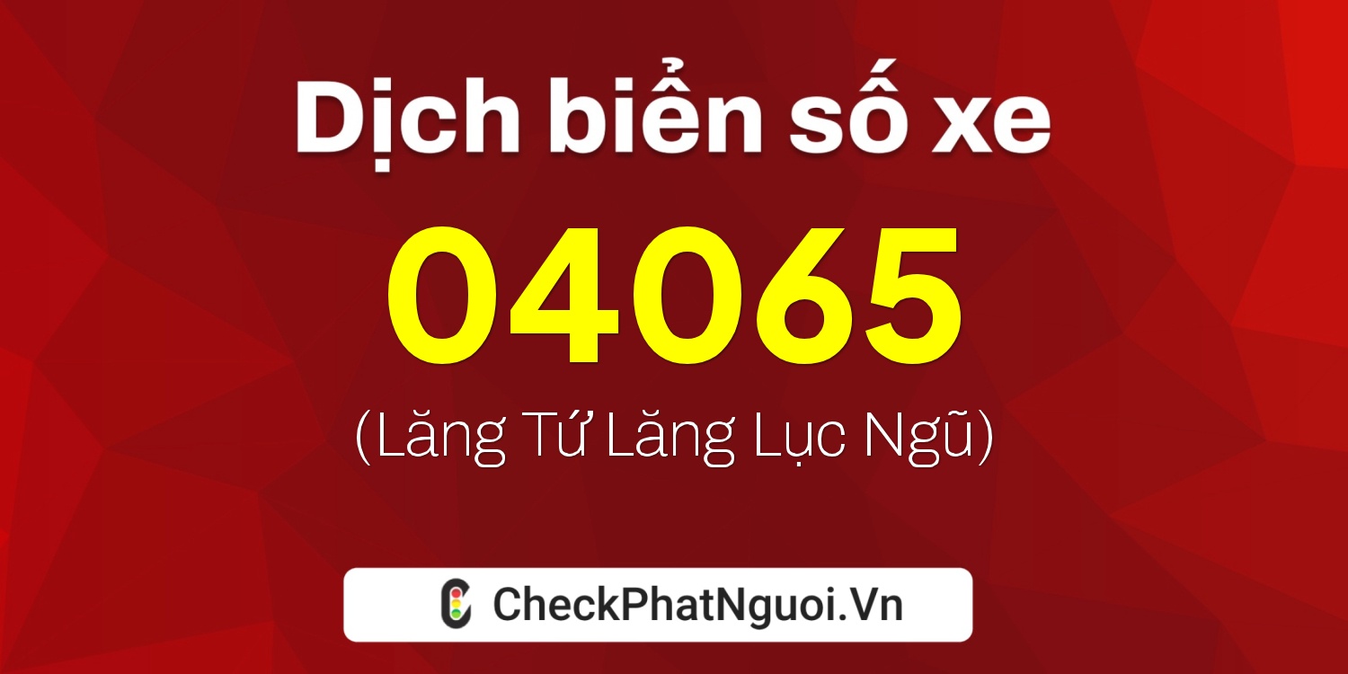 Dịch ý nghĩa <b>biển số xe 50F-04065</b> tại website checkphatnguoi.vn