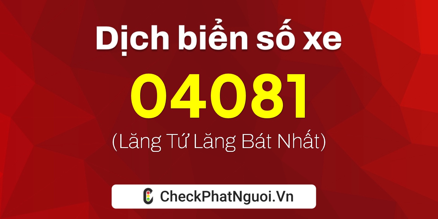 Dịch ý nghĩa <b>biển số xe 15P1-04081</b> tại website checkphatnguoi.vn
