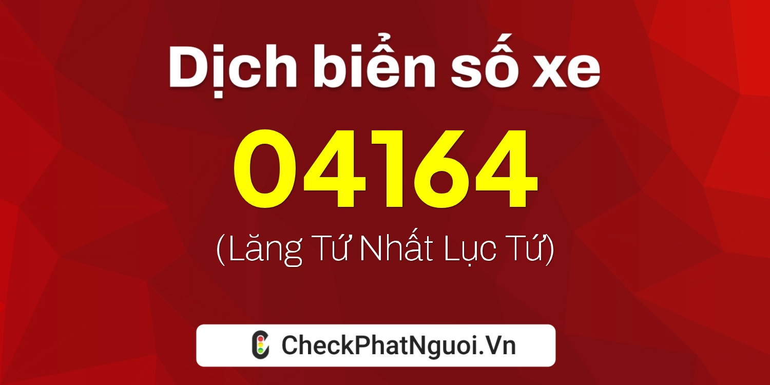 Dịch ý nghĩa <b>biển số xe 84AM-04164</b> tại website checkphatnguoi.vn