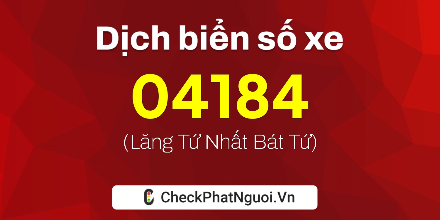 Dịch ý nghĩa <b>biển số xe 62AA-04184</b> tại website checkphatnguoi.vn