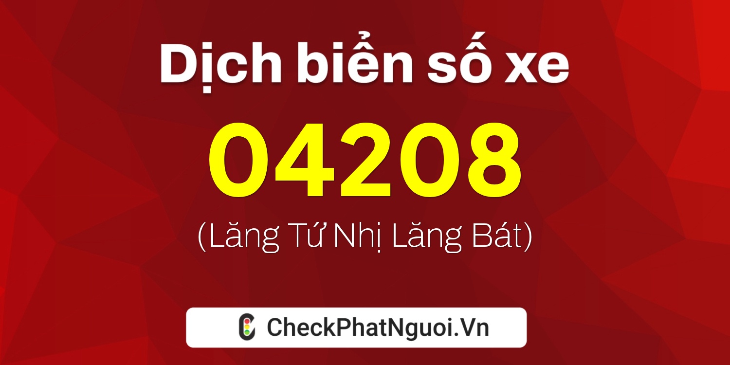 Dịch ý nghĩa <b>biển số xe 73A-04208</b> tại website checkphatnguoi.vn