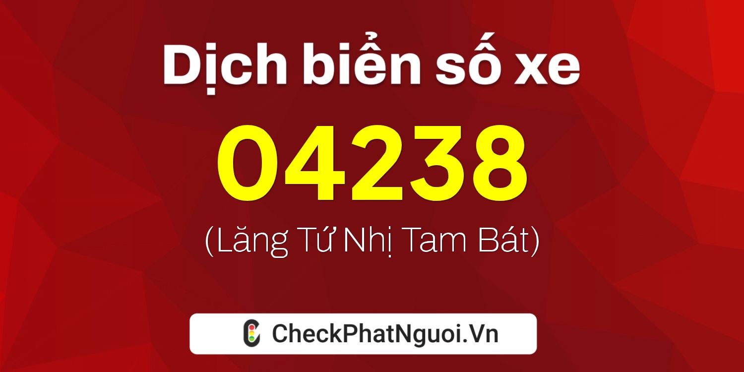 Dịch ý nghĩa <b>biển số xe 04238</b> tại website checkphatnguoi.vn