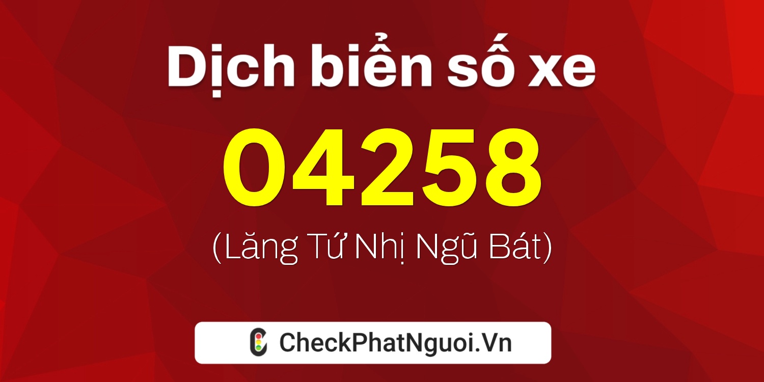 Dịch ý nghĩa <b>biển số xe 36K-04258</b> tại website checkphatnguoi.vn