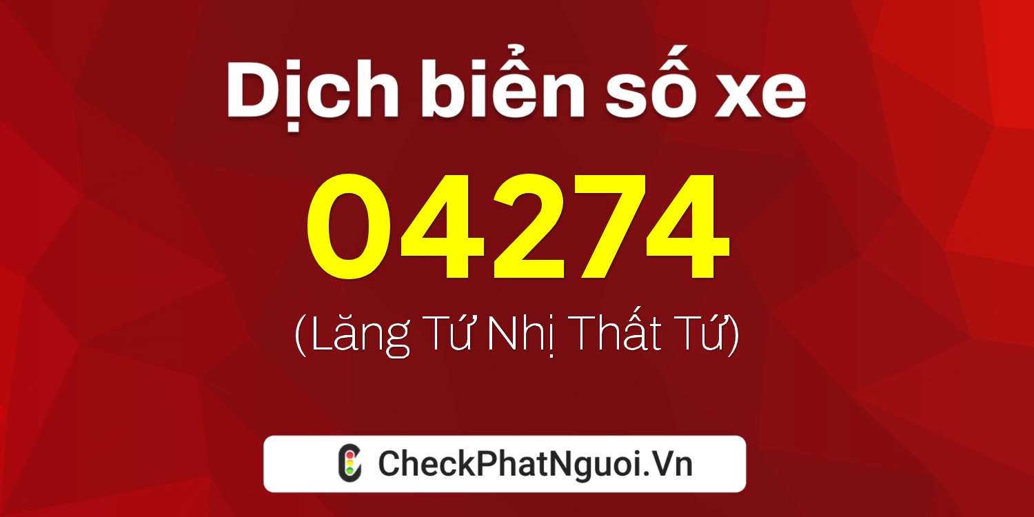 Dịch ý nghĩa <b>biển số xe 34AH-04274</b> tại website checkphatnguoi.vn