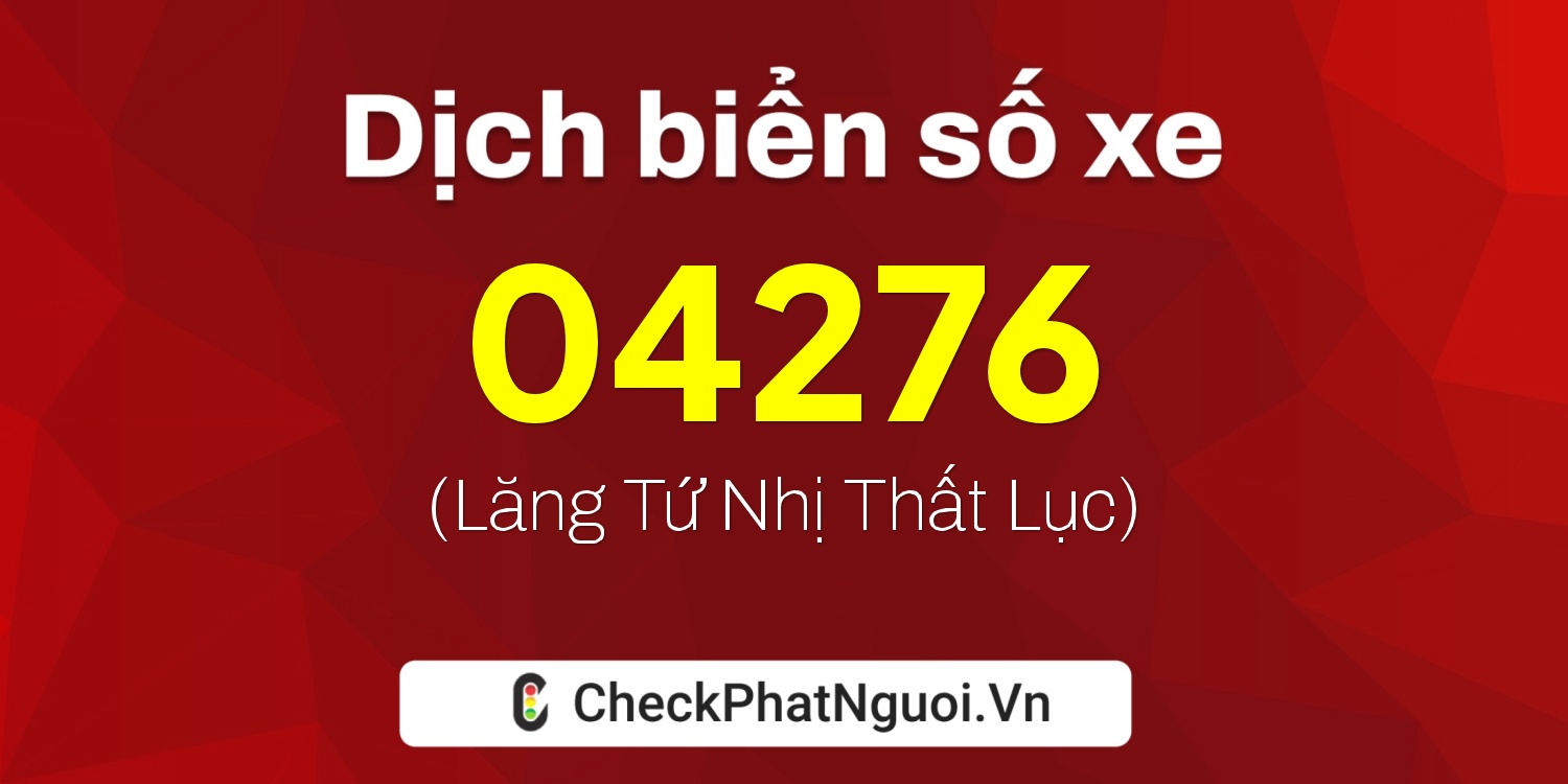 Dịch ý nghĩa <b>biển số xe 95NA-04276</b> tại website checkphatnguoi.vn