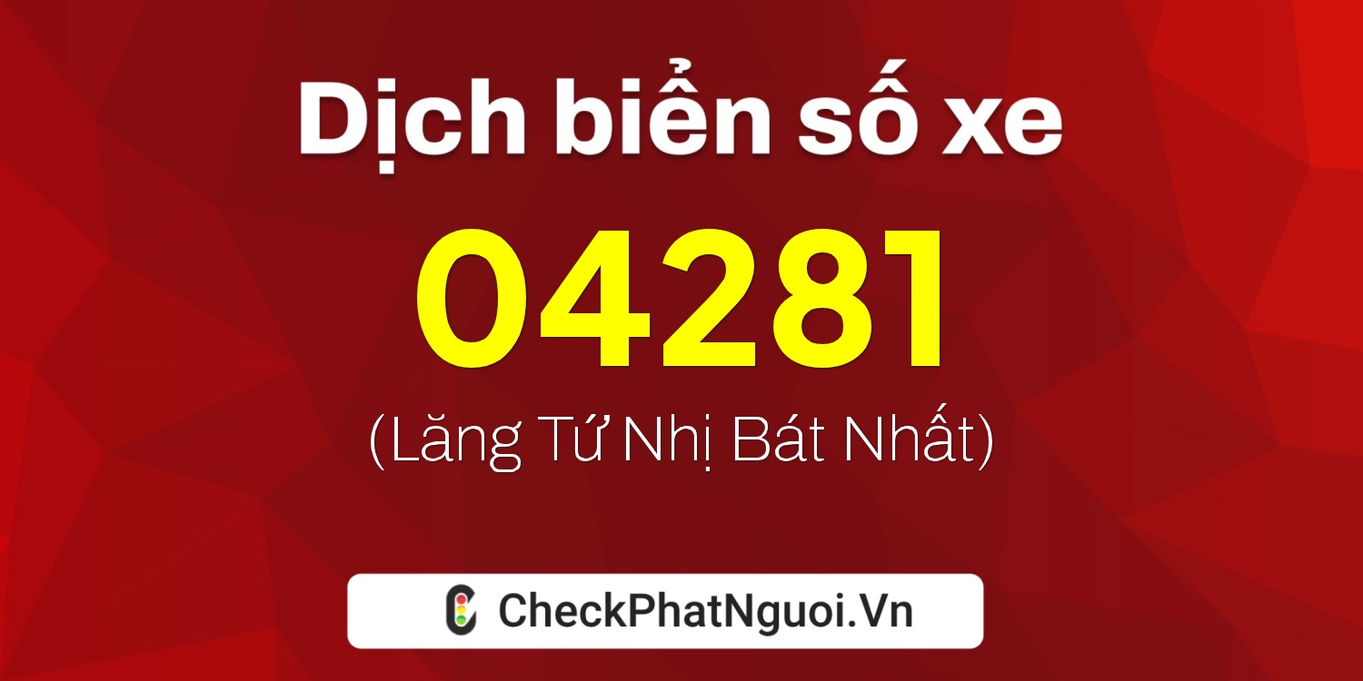 Dịch ý nghĩa <b>biển số xe 60B7-04281</b> tại website checkphatnguoi.vn