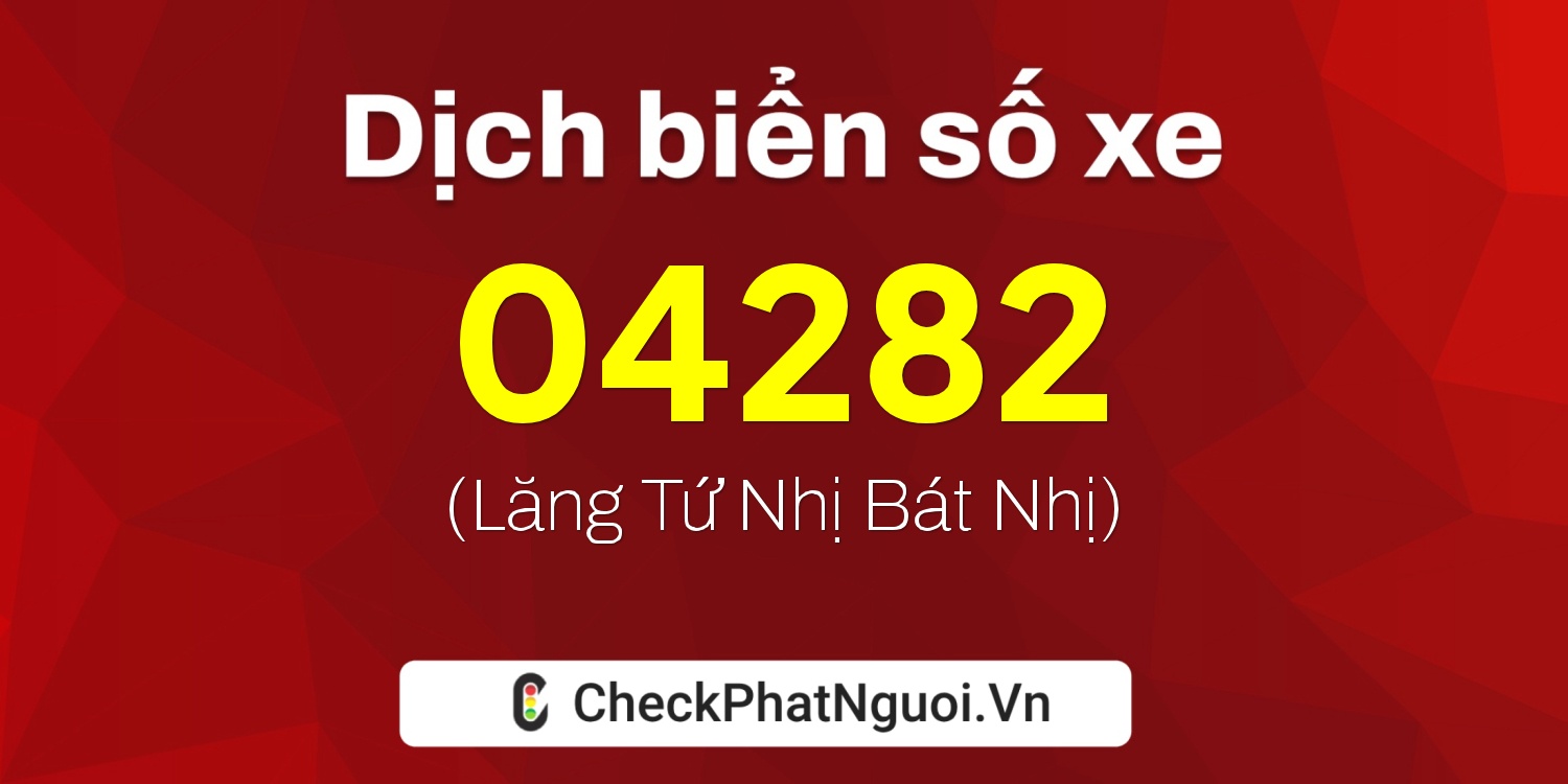 Dịch ý nghĩa <b>biển số xe 15K-04282</b> tại website checkphatnguoi.vn