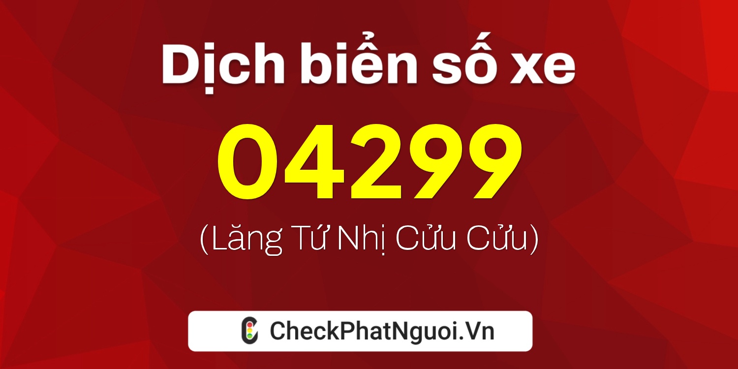 Dịch ý nghĩa <b>biển số xe 65A-04299</b> tại website checkphatnguoi.vn