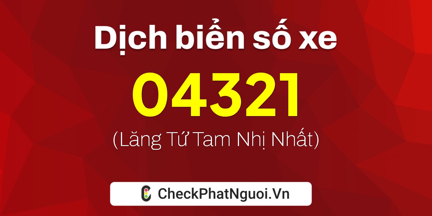 Dịch ý nghĩa <b>biển số xe 74A-04321</b> tại website checkphatnguoi.vn