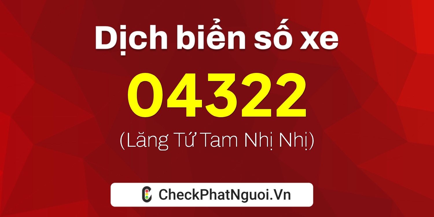 Dịch ý nghĩa <b>biển số xe 20AD-04322</b> tại website checkphatnguoi.vn