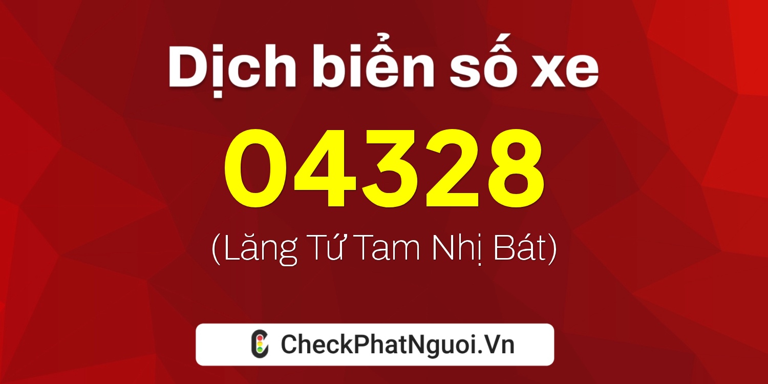 Dịch ý nghĩa <b>biển số xe 04328</b> tại website checkphatnguoi.vn