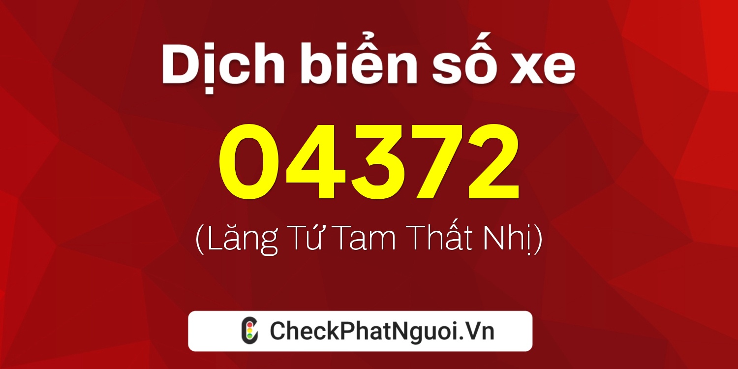 Dịch ý nghĩa <b>biển số xe 60F2-04372</b> tại website checkphatnguoi.vn