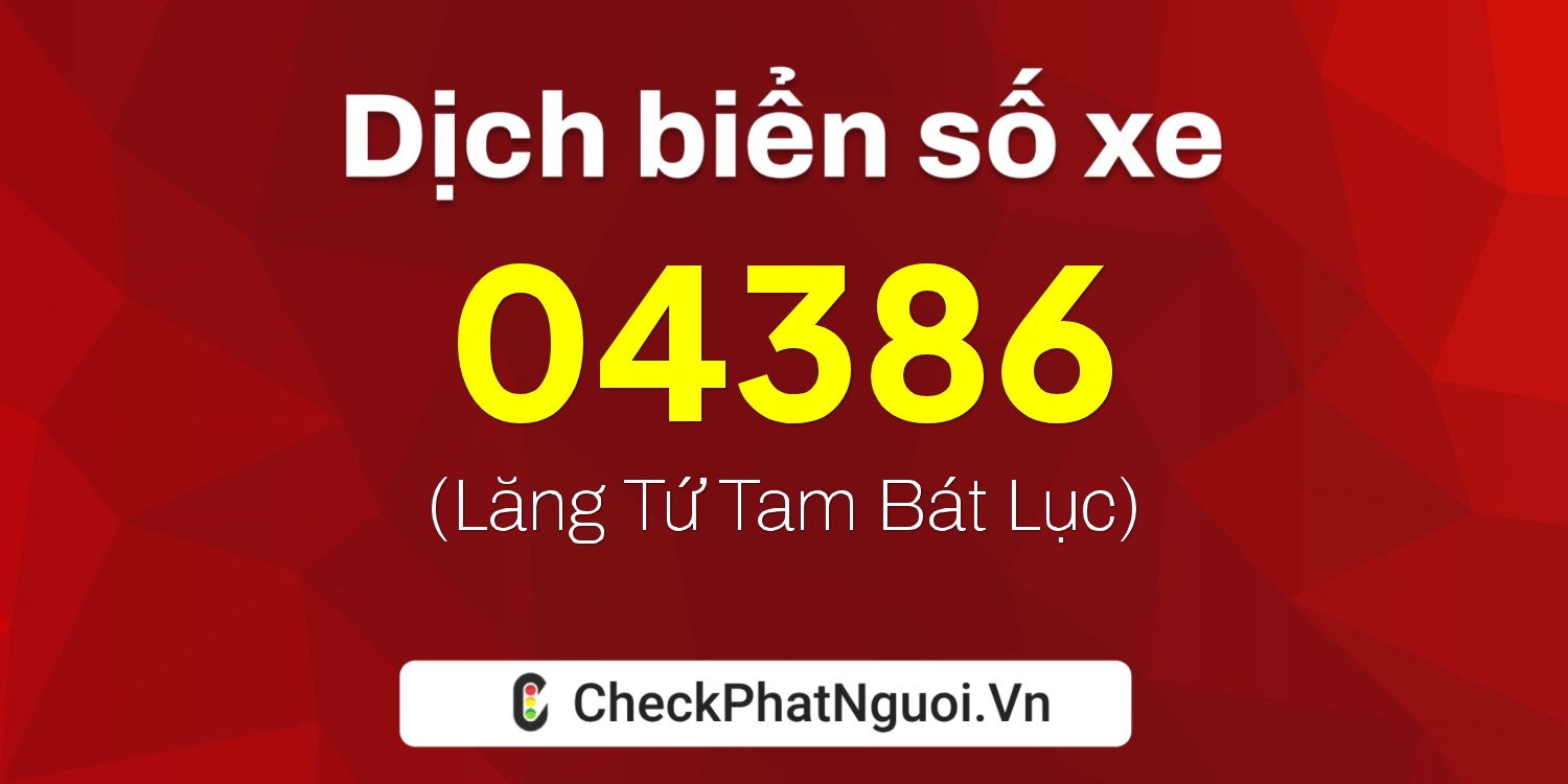 Dịch ý nghĩa <b>biển số xe 68FA-04386</b> tại website checkphatnguoi.vn