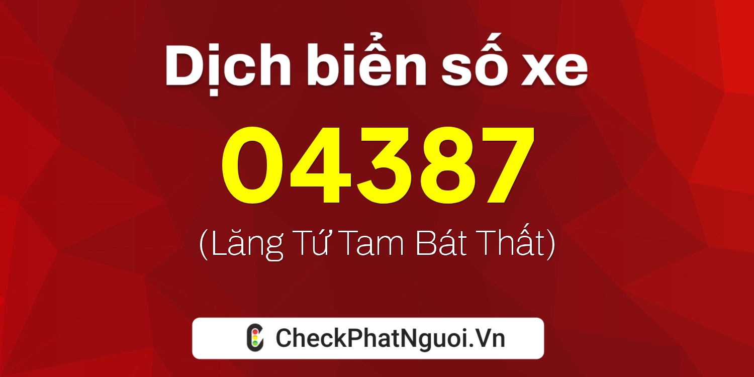 Dịch ý nghĩa <b>biển số xe 25AN-04387</b> tại website checkphatnguoi.vn