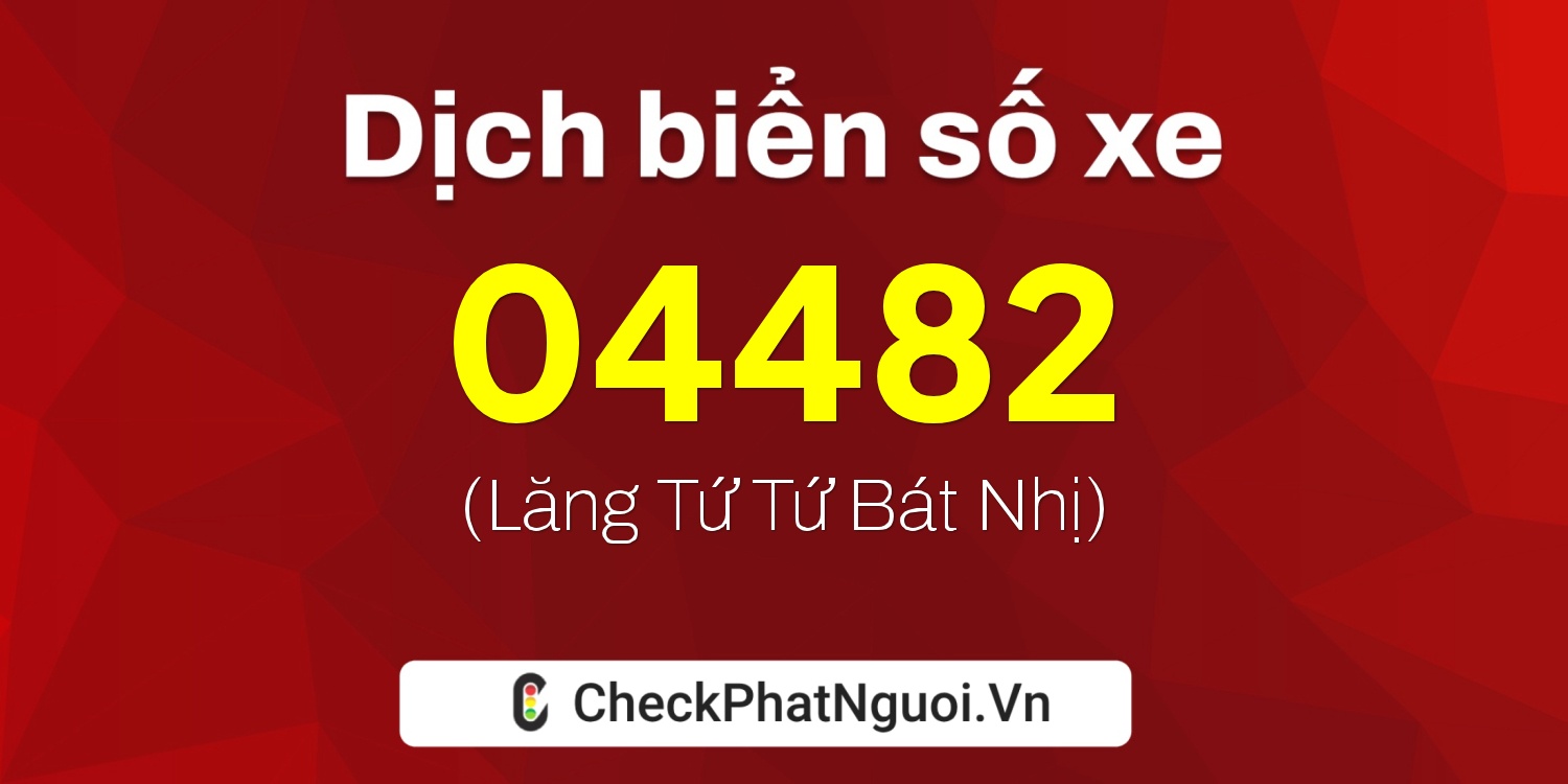 Dịch ý nghĩa <b>biển số xe 76AD-04482</b> tại website checkphatnguoi.vn