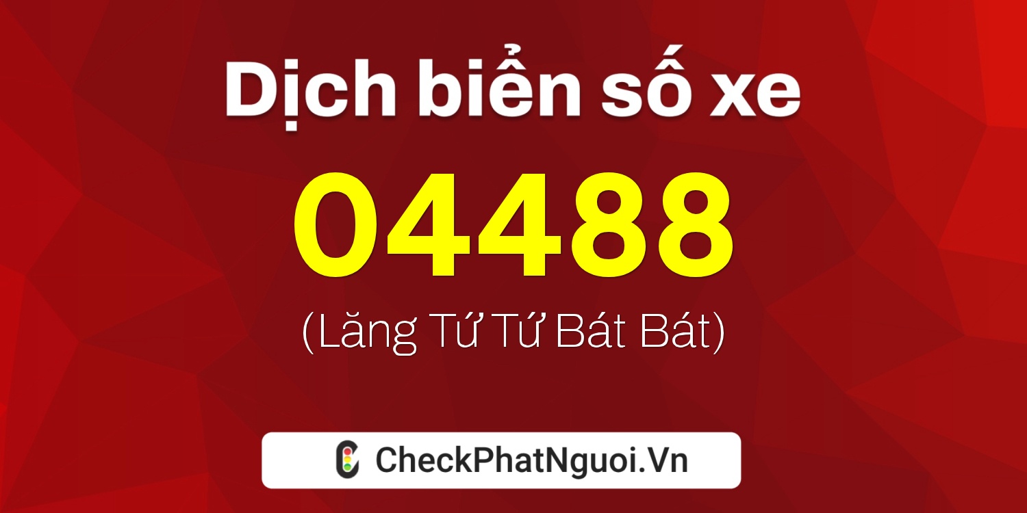 Dịch ý nghĩa <b>biển số xe 18B-04488</b> tại website checkphatnguoi.vn