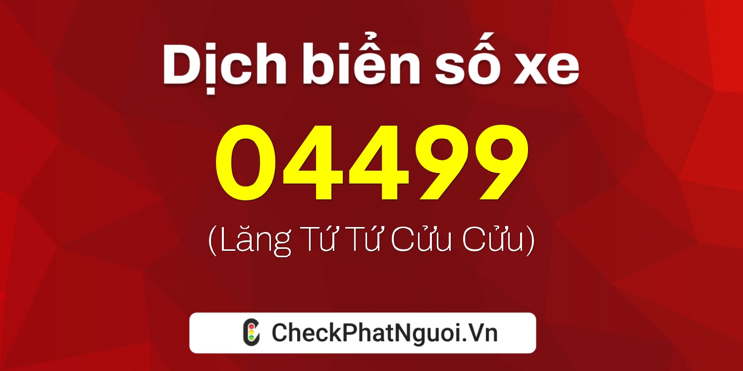 Dịch ý nghĩa <b>biển số xe 81B3-04499</b> tại website checkphatnguoi.vn