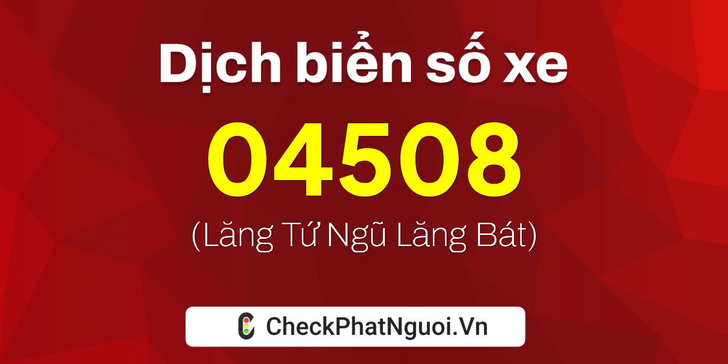 Dịch ý nghĩa <b>biển số xe 86AD-04508</b> tại website checkphatnguoi.vn
