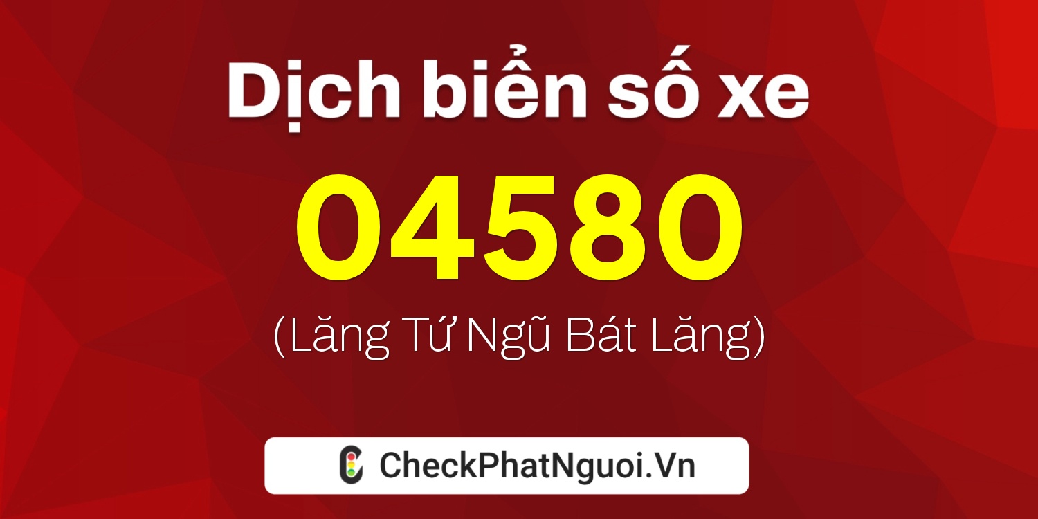 Dịch ý nghĩa <b>biển số xe 25A-04580</b> tại website checkphatnguoi.vn