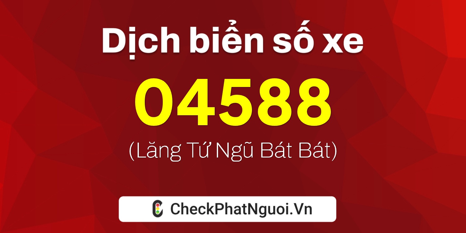 Dịch ý nghĩa <b>biển số xe 60F2-04588</b> tại website checkphatnguoi.vn