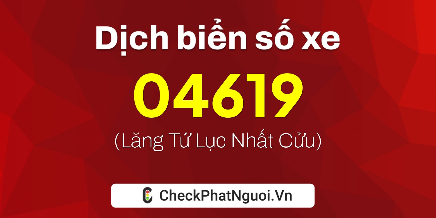 Dịch ý nghĩa <b>biển số xe 37A-04619</b> tại website checkphatnguoi.vn